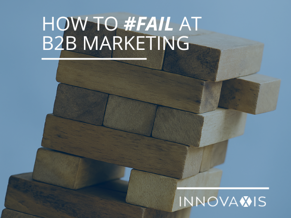 How to Fail at B2B Marketing